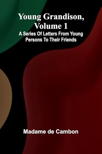 Young Grandison, volume 1 A series of letters from young persons to their friends von Alpha Edition