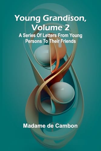 Young Grandison, volume 2 A series of letters from young persons to their friends von Alpha Edition