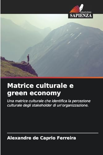 Matrice culturale e green economy: Una matrice culturale che identifica la percezione culturale degli stakeholder di un'organizzazione. von Edizioni Sapienza