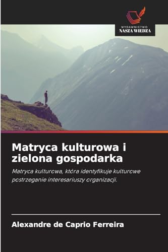 Matryca kulturowa i zielona gospodarka: Matryca kulturowa, która identyfikuje kulturowe postrzeganie interesariuszy organizacji. von Wydawnictwo Nasza Wiedza