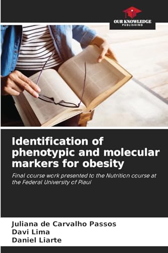 Identification of phenotypic and molecular markers for obesity: Final course work presented to the Nutrition course at the Federal University of Piauí von Our Knowledge Publishing