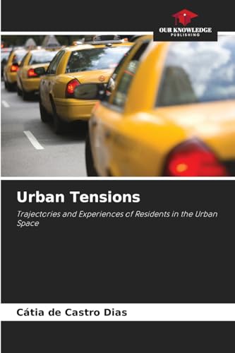 Urban Tensions: Trajectories and Experiences of Residents in the Urban Space von Our Knowledge Publishing