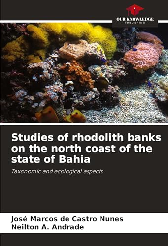 Studies of rhodolith banks on the north coast of the state of Bahia: Taxonomic and ecological aspects von Our Knowledge Publishing
