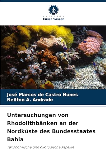 Untersuchungen von Rhodolithbänken an der Nordküste des Bundesstaates Bahia: Taxonomische und ökologische Aspekte von Verlag Unser Wissen