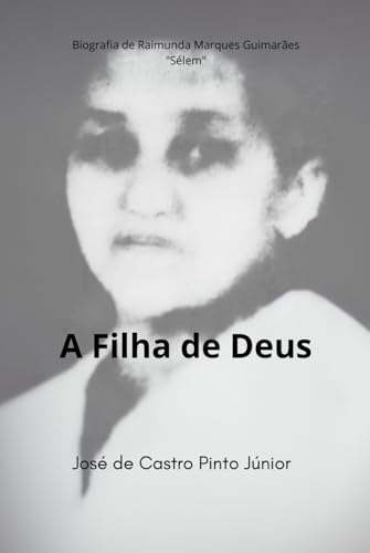 A Filha de Deus: Biografia de Raimunda Marques Guimarães (Sélem) (Biografias, Band 1) von Uiclap