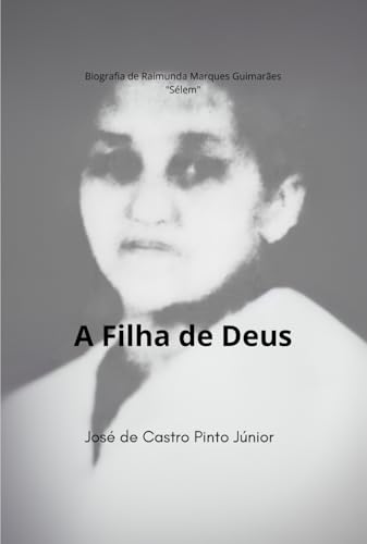 A Filha de Deus: Biografia de Raimunda Marques Guimarães (Sélem) (Biografias, Band 1) von Câmara Brasileira do Livro