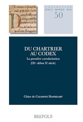 Du Chartrier Au Codex: La Premiere Cartularisation (Ixe- Debut Xe Siecle) von Brepols Publishers