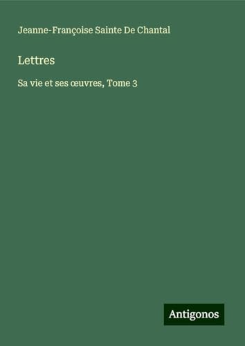 Lettres: Sa vie et ses ¿uvres, Tome 3 von Antigonos Verlag