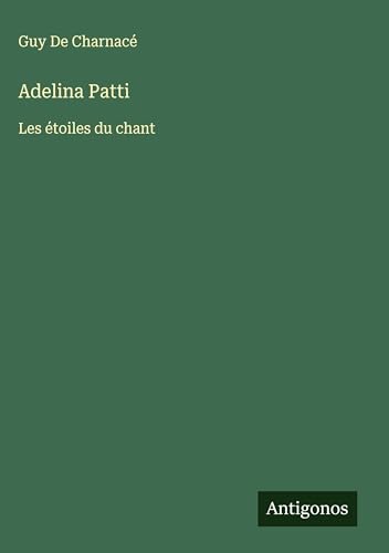Adelina Patti: Les étoiles du chant von Antigonos Verlag
