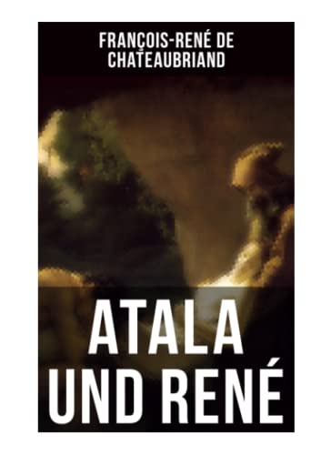 Atala und René: Die Geschichte einer unmöglichen Liebe - Klassiker der französischen Romantik von Musaicum Books
