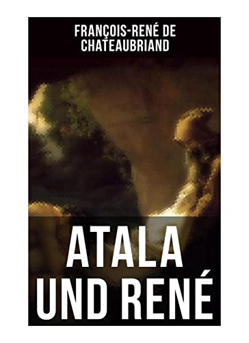 Atala und René: Die Geschichte einer unmöglichen Liebe - Klassiker der französischen Romantik von Musaicum Books