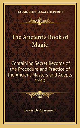 The Ancient's Book of Magic: Containing Secret Records of the Procedure and Practice of the Ancient Masters and Adepts 1940