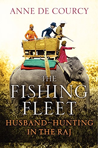The Fishing Fleet: Husband-Hunting in the Raj The Fishing Fleet: Husband-Hunting in the Raj