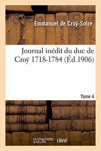 Journal inédit du duc de Croÿ (1718-1784). T. 4 (Litterature) von Hachette Livre - BNF