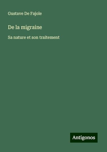 De la migraine: Sa nature et son traitement von Antigonos Verlag