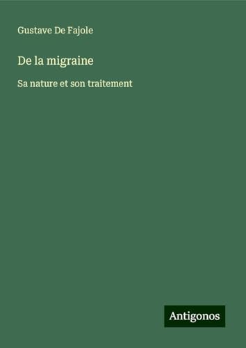 De la migraine: Sa nature et son traitement von Antigonos Verlag