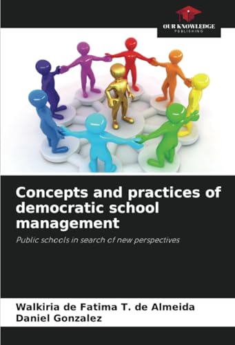 Concepts and practices of democratic school management: Public schools in search of new perspectives von Our Knowledge Publishing