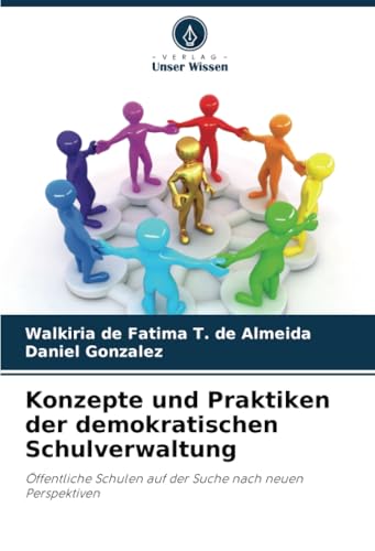 Konzepte und Praktiken der demokratischen Schulverwaltung: Öffentliche Schulen auf der Suche nach neuen Perspektiven von Verlag Unser Wissen