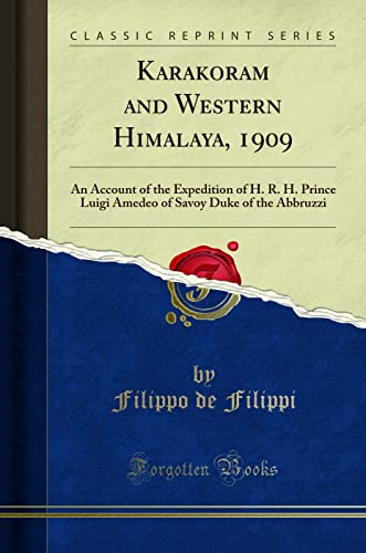 Karakoram and Western Himalaya, 1909: An Account of the Expedition of H. R. H. Prince Luigi Amedeo of Savoy Duke of the Abbruzzi (Classic Reprint)