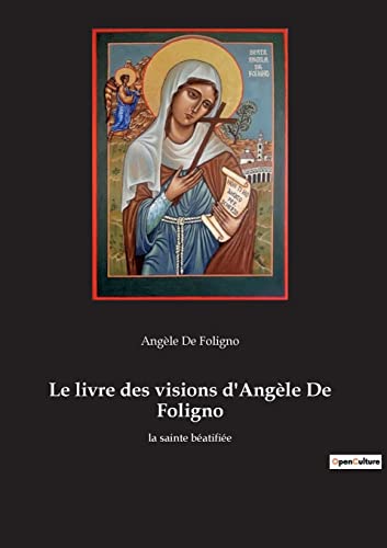 Le livre des visions d'Angèle De Foligno: la sainte béatifiée