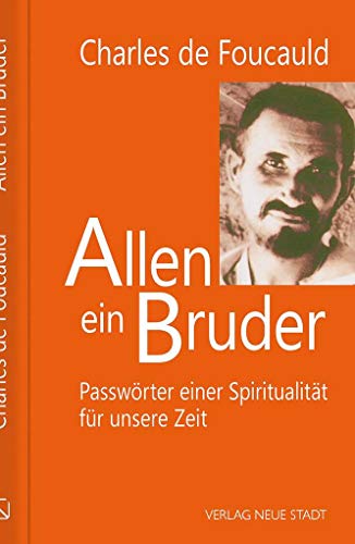 Allen ein Bruder: Passwörter einer Spiritualität für unsere Zeit (Charles de Foucauld)