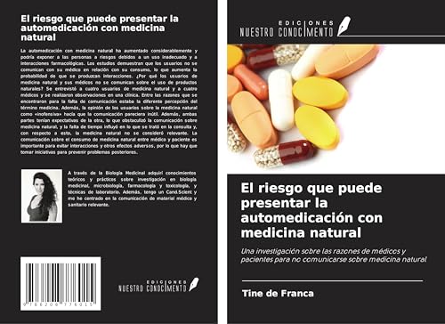 El riesgo que puede presentar la automedicación con medicina natural: Una investigación sobre las razones de médicos y pacientes para no comunicarse sobre medicina natural von Ediciones Nuestro Conocimiento