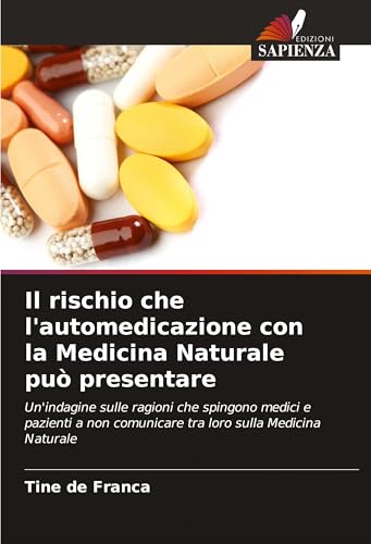 Il rischio che l'automedicazione con la Medicina Naturale può presentare: Un'indagine sulle ragioni che spingono medici e pazienti a non comunicare tra loro sulla Medicina Naturale von Edizioni Sapienza