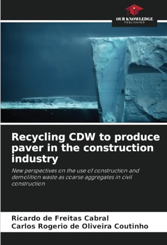Recycling CDW to produce paver in the construction industry: New perspectives on the use of construction and demolition waste as coarse aggregates in civil construction von Our Knowledge Publishing