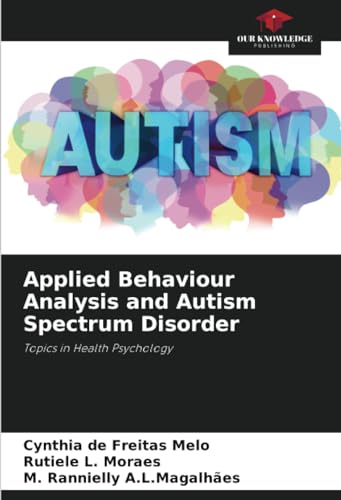 Applied Behaviour Analysis and Autism Spectrum Disorder: Topics in Health Psychology von Our Knowledge Publishing
