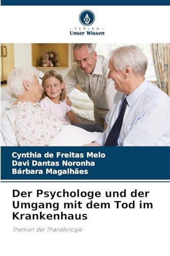 Der Psychologe und der Umgang mit dem Tod im Krankenhaus: Themen der Thanatologie von Verlag Unser Wissen