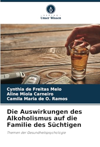 Die Auswirkungen des Alkoholismus auf die Familie des Süchtigen: Themen der Gesundheitspsychologie von Verlag Unser Wissen