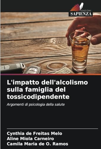 L'impatto dell'alcolismo sulla famiglia del tossicodipendente: Argomenti di psicologia della salute von Edizioni Sapienza