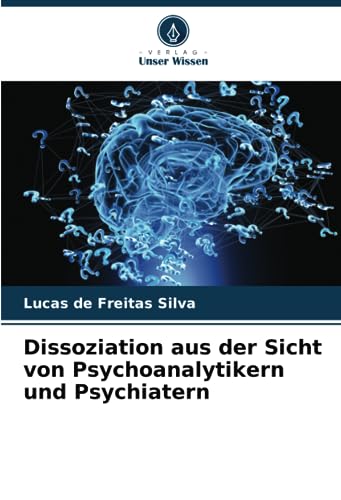 Dissoziation aus der Sicht von Psychoanalytikern und Psychiatern von Verlag Unser Wissen