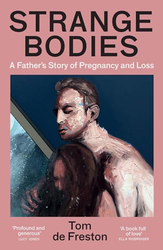 Strange Bodies: A Father’s Story of Pregnancy and Loss Strange Bodies: A Father’s Story of Pregnancy and Loss von Granta Books