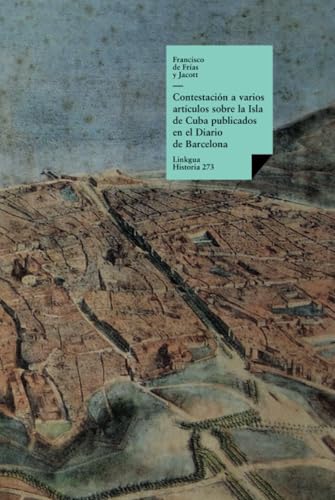 Contestación a varios artículos sobre la Isla de Cuba publicados en el Diario de Barcelona (Historia, Band 273) von Linkgua Ediciones