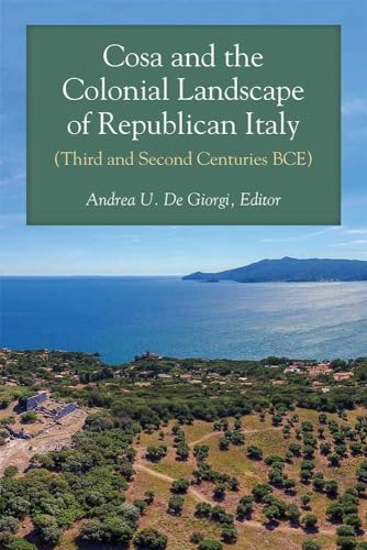 Cosa and the Colonial Landscape of Republican Italy (Third and Second Centuries Bce) von University of Michigan Press