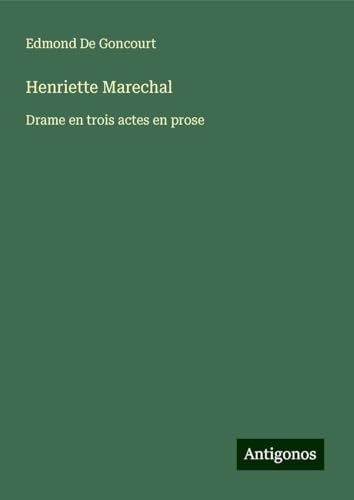 Henriette Marechal: Drame en trois actes en prose von Antigonos Verlag