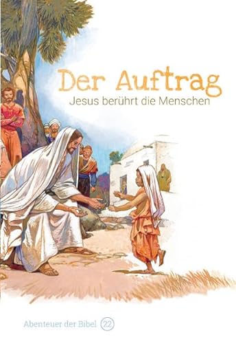 Der Auftrag – Jesus berührt die Menschen: Abenteuer der Bibel – Band 22 von Christliche Literaturverbreitung