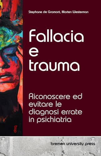 Fallacia e trauma: Riconoscere ed evitare le diagnosi errate in psichiatria von bremen university press