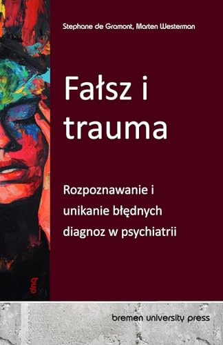 Fałsz i trauma: Rozpoznawanie i unikanie błędnych diagnoz w psychiatrii: Rozpoznawanie i unikanie blędnych diagnoz w psychiatrii Fałsz i trauma: Rozpoznawanie i unikanie błędnych diagnoz w psychiatrii: Rozpoznawanie i unikanie blędnych diagnoz w psychiatrii von bremen university press
