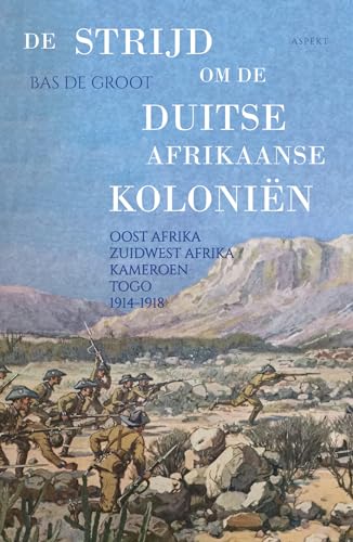 De strijd om de Duitse Afrikaanse koloniën: Oost Afrika, Zuidwest Afrika, Kameroen, Togo : 1914-1918 von Uitgeverij Aspekt