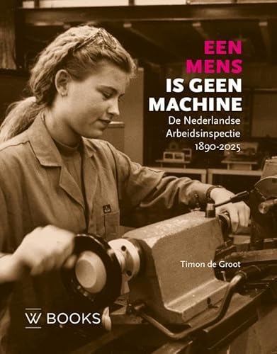 Een mens is geen machine: De Nederlandse Arbeidsinspectie, 1890-2025 Een mens is geen machine: De Nederlandse Arbeidsinspectie, 1890-2025 von Wbooks