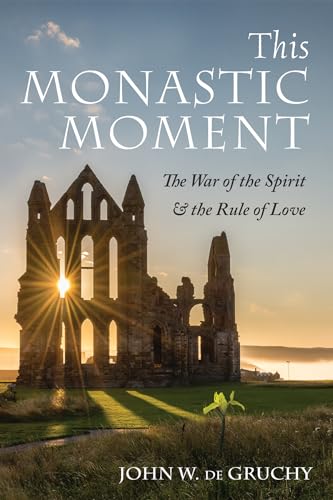 This Monastic Moment: The War of the Spirit & the Rule of Love