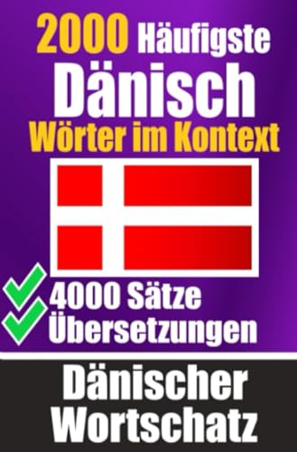 2000 Häufigste Dänische Wörter im Kontext | 4000 Sätze mit Übersetzung | Ihr Leitfaden zu 2000 Wörtern: Verbessern Sie Ihren Dänischen Wortschatz | ... alltägliche Gespräche | Dänisches Wörterbuch von epubli