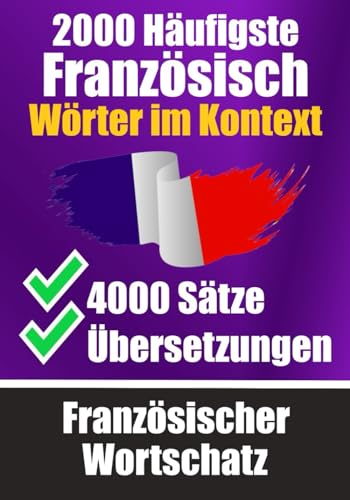 2000 Häufigste Französische Wörter im Kontext | 4000 Sätze mit Übersetzung | Ihr Leitfaden zu 2000 Wörtern: Verbessern Sie Ihren Französischen ... Wörterbuch (Bücher zum Französischlernen) von Independently published