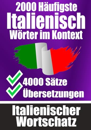 2000 Häufigste Italienische Wörter im Kontext | 4000 Sätze mit Übersetzung | Ihr Leitfaden zu 2000 Wörtern: Verbessern Sie Ihren Italienischen ... (Bücher zum Italienischlernen, Band 6) von Independently published