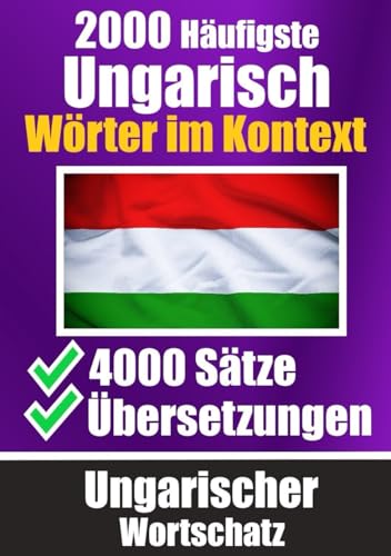 2000 Häufigste Ungarische Wörter im Kontext | 4000 Sätze mit Übersetzung | Ihr Leitfaden zu 2000 Wörtern: Verbessern Sie Ihren Ungarischen Wortschatz ... (Bücher zum Ungarischlernen, Band 5) von Independently published