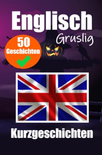 50 Gruselige Kurzgeschichten auf Englisch | Eine zweisprachige Reise auf Deutsch und Englisch: Gespenstische Erzählungen auf Deutsch und Englisch | ... Sprache durch gruselige Kurzgeschichten