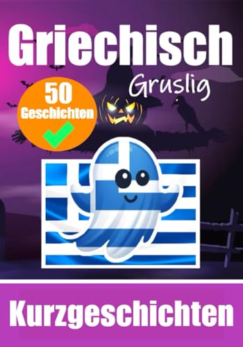 50 Gruselige Kurzgeschichten auf Griechisch | Ein zweisprachiges Buch auf Deutsch und Griechisch: Gespenstische Erzählungen auf Deutsch und Griechisch ... (Bücher zum Griechischlernen, Band 3) von Independently published