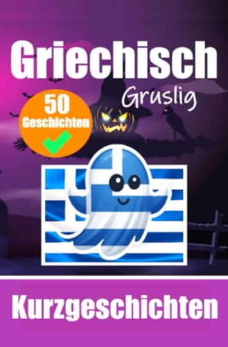 50 Gruselige Kurzgeschichten auf Griechisch | Ein zweisprachiges Buch auf Deutsch und Griechisch: Gespenstische Erzählungen auf Deutsch und Griechisch ... Sprache durch gruselige Kurzgeschichten 50 Gruselige Kurzgeschichten auf Griechisch | Ein zweisprachiges Buch auf Deutsch und Griechisch: Gespenstische Erzählungen auf Deutsch und Griechisch ... Sprache durch gruselige Kurzgeschichten von epubli